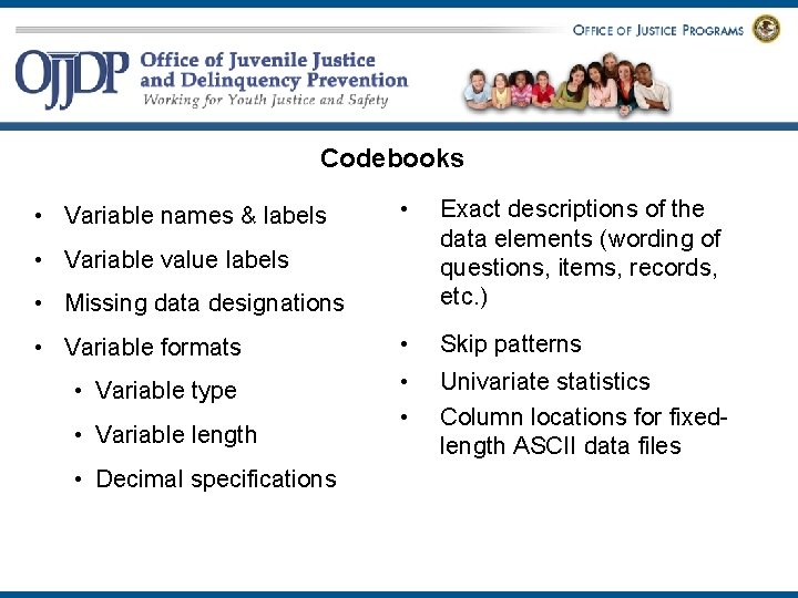 Codebooks • Exact descriptions of the data elements (wording of questions, items, records, etc.