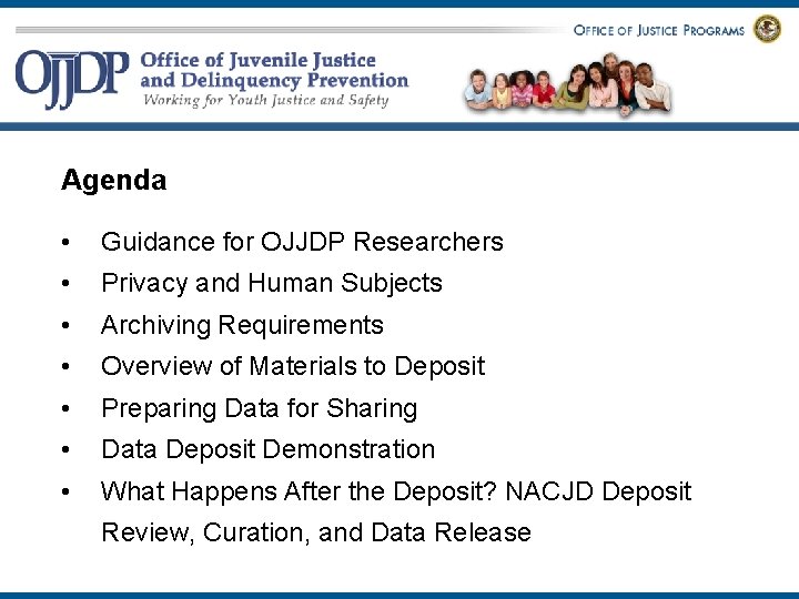 Agenda • Guidance for OJJDP Researchers • Privacy and Human Subjects • Archiving Requirements
