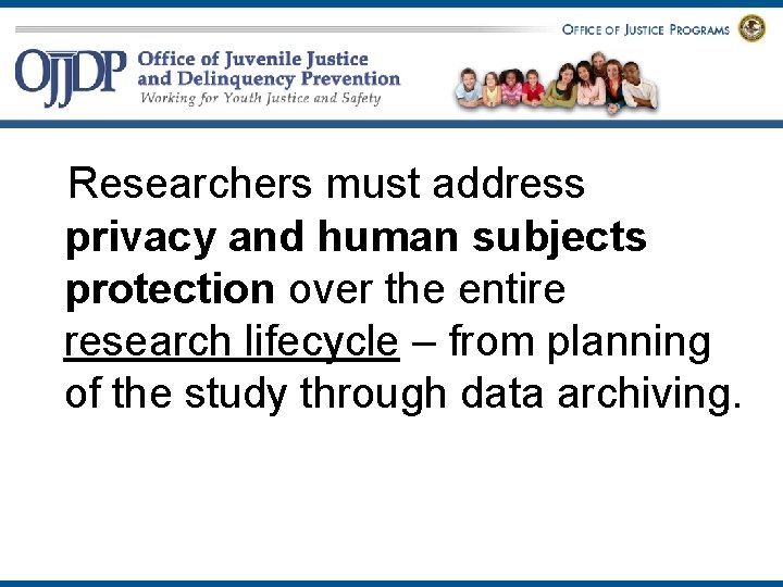  Researchers must address privacy and human subjects protection over the entire research lifecycle