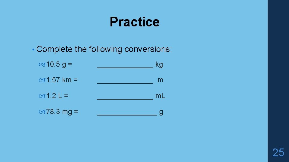 Practice • Complete the following conversions: 10. 5 g = _______ kg 1. 57