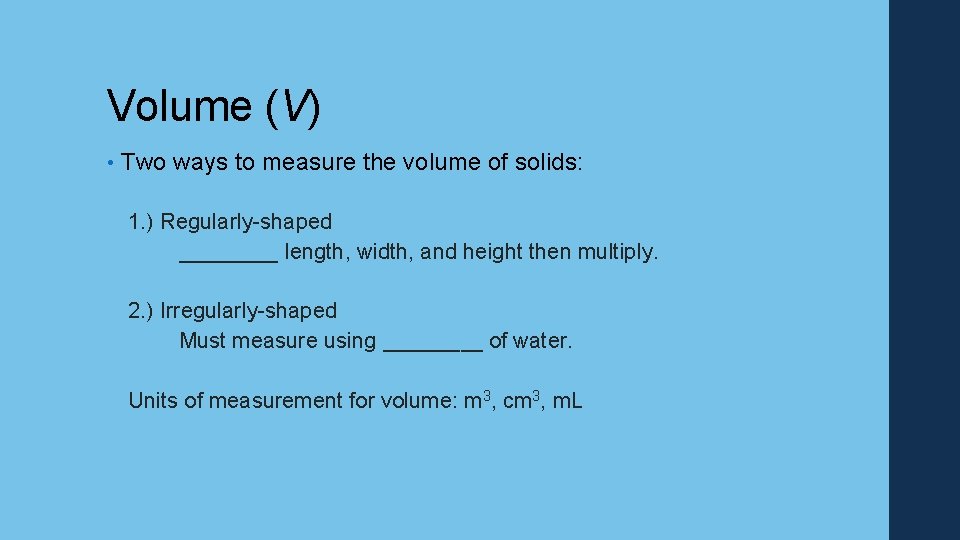 Volume (V) • Two ways to measure the volume of solids: 1. ) Regularly-shaped