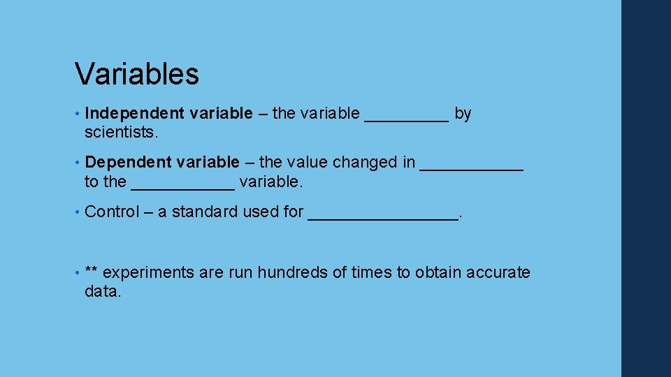 Variables • Independent variable – the variable _____ by scientists. • Dependent variable –