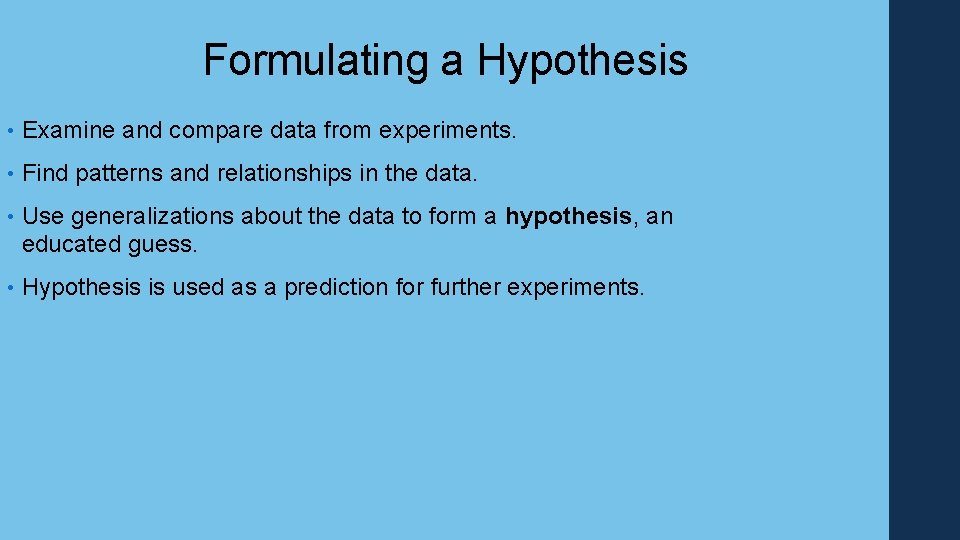 Formulating a Hypothesis • Examine and compare data from experiments. • Find patterns and