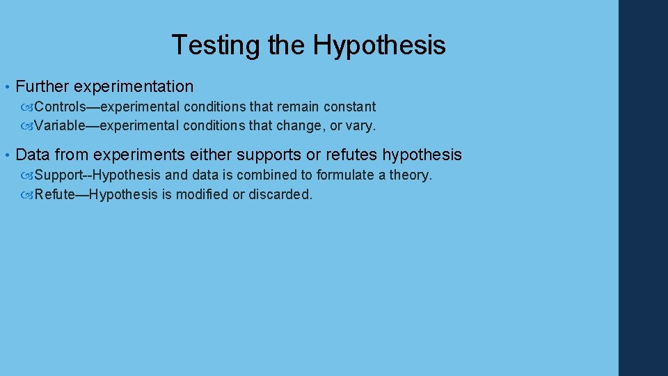 Testing the Hypothesis • Further experimentation Controls—experimental conditions that remain constant Variable—experimental conditions that