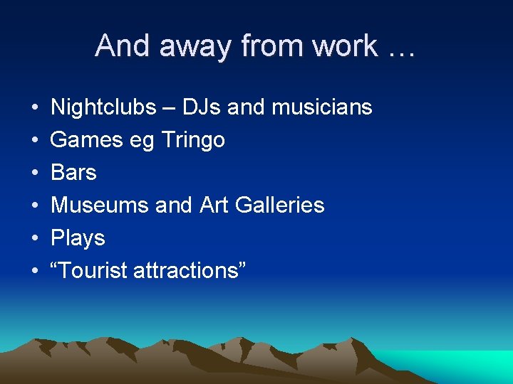And away from work … • • • Nightclubs – DJs and musicians Games