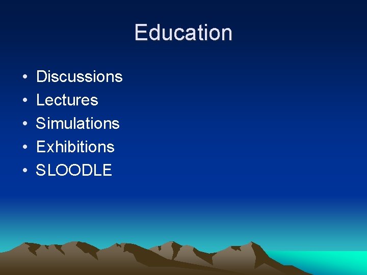 Education • • • Discussions Lectures Simulations Exhibitions SLOODLE 