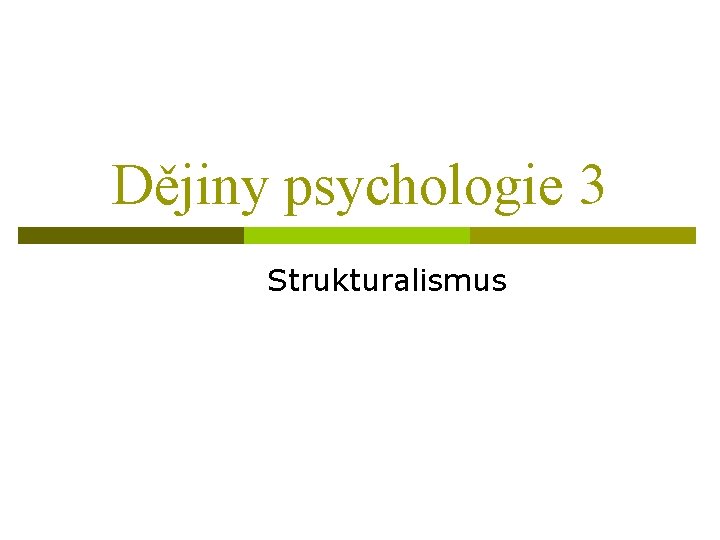 Dějiny psychologie 3 Strukturalismus Dějiny psychologie 3 Strukturalismus