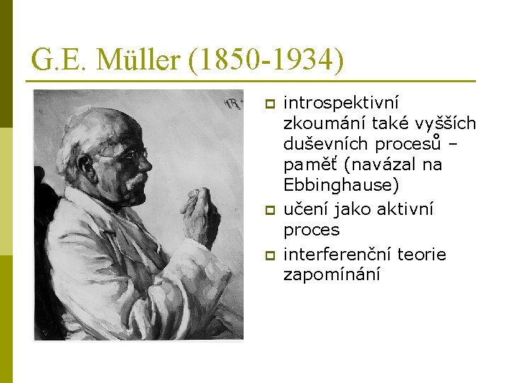 G. E. Müller (1850 -1934) p p p introspektivní zkoumání také vyšších duševních procesů G. E. Müller (1850 -1934) p p p introspektivní zkoumání také vyšších duševních procesů
