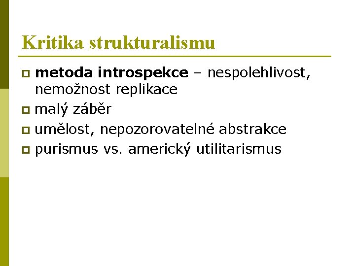 Kritika strukturalismu metoda introspekce – nespolehlivost, nemožnost replikace p malý záběr p umělost, nepozorovatelné Kritika strukturalismu metoda introspekce – nespolehlivost, nemožnost replikace p malý záběr p umělost, nepozorovatelné