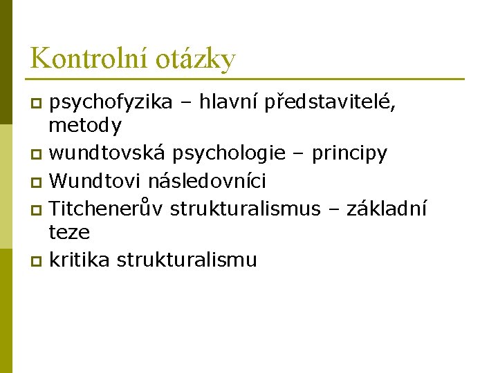 Kontrolní otázky psychofyzika – hlavní představitelé, metody p wundtovská psychologie – principy p Wundtovi Kontrolní otázky psychofyzika – hlavní představitelé, metody p wundtovská psychologie – principy p Wundtovi