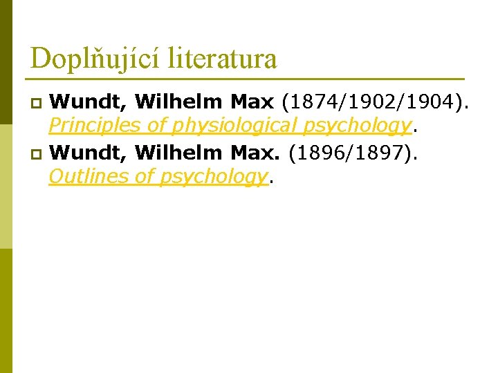 Doplňující literatura Wundt, Wilhelm Max (1874/1902/1904). Principles of physiological psychology. p Wundt, Wilhelm Max. Doplňující literatura Wundt, Wilhelm Max (1874/1902/1904). Principles of physiological psychology. p Wundt, Wilhelm Max.