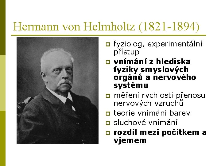 Hermann von Helmholtz (1821 -1894) p p p fyziolog, experimentální přístup vnímání z hlediska Hermann von Helmholtz (1821 -1894) p p p fyziolog, experimentální přístup vnímání z hlediska