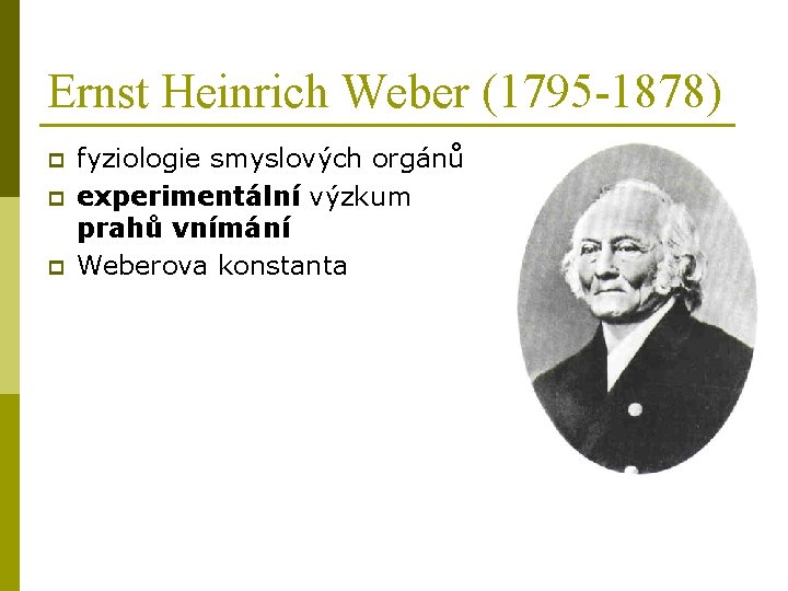 Ernst Heinrich Weber (1795 -1878) p p p fyziologie smyslových orgánů experimentální výzkum prahů Ernst Heinrich Weber (1795 -1878) p p p fyziologie smyslových orgánů experimentální výzkum prahů