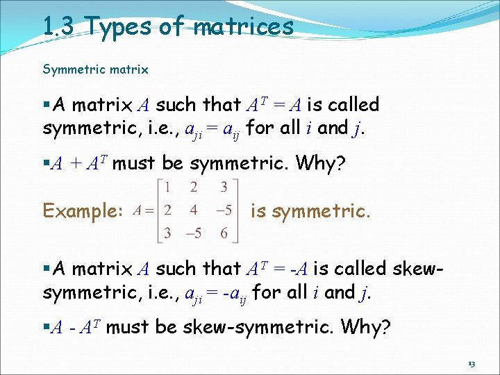 1. 3 Types of matrices Symmetric matrix §A matrix A such that AT =