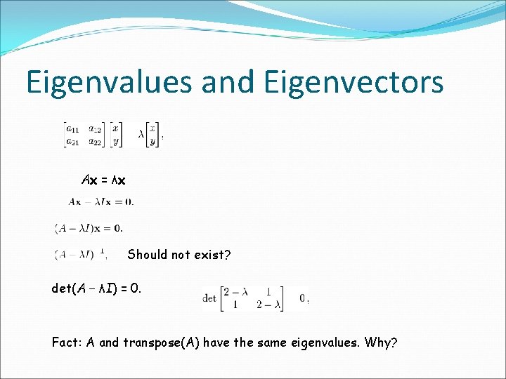 Eigenvalues and Eigenvectors Ax = λx Should not exist? det(A − λI) = 0.