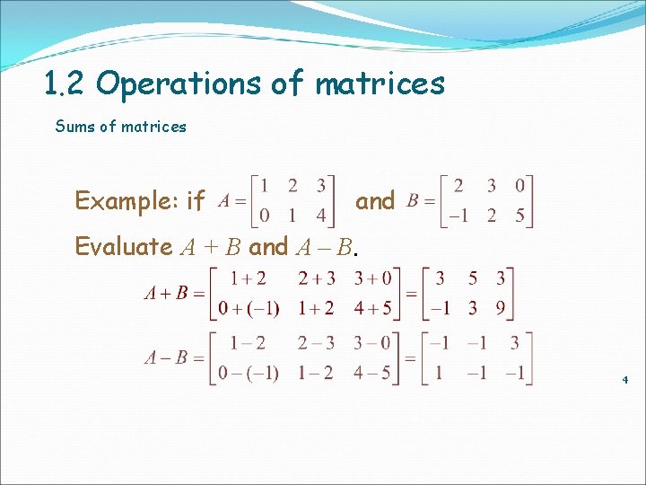 1. 2 Operations of matrices Sums of matrices Example: if and Evaluate A +