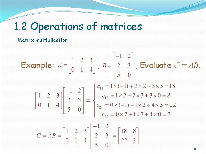 1. 2 Operations of matrices Matrix multiplication Example: , , Evaluate C = AB.