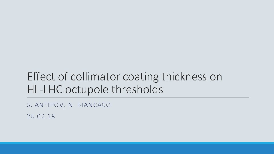 Effect of collimator coating thickness on HL-LHC octupole thresholds S. ANTIPOV, N. BIANCACCI 26.