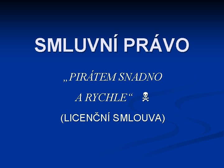 SMLUVNÍ PRÁVO „PIRÁTEM SNADNO A RYCHLE“ (LICENČNÍ SMLOUVA) 