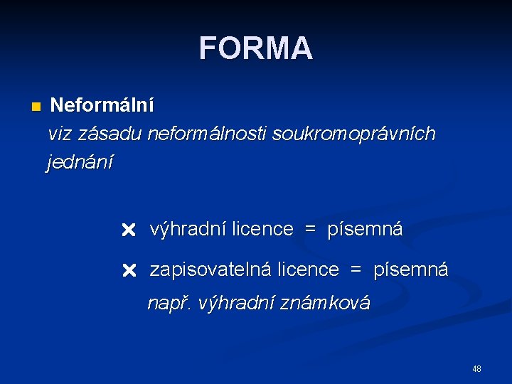 FORMA n Neformální viz zásadu neformálnosti soukromoprávních jednání výhradní licence = písemná zapisovatelná licence