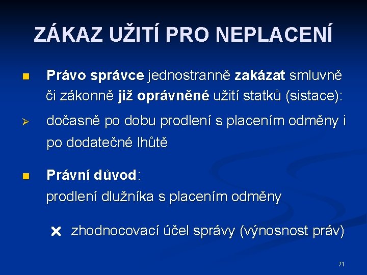 ZÁKAZ UŽITÍ PRO NEPLACENÍ n Právo správce jednostranně zakázat smluvně či zákonně již oprávněné