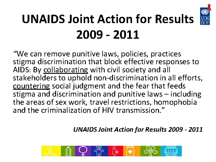 UNAIDS Joint Action for Results 2009 - 2011 “We can remove punitive laws, policies,