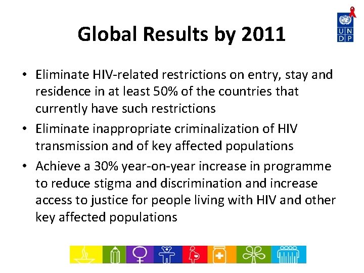 Global Results by 2011 • Eliminate HIV-related restrictions on entry, stay and residence in