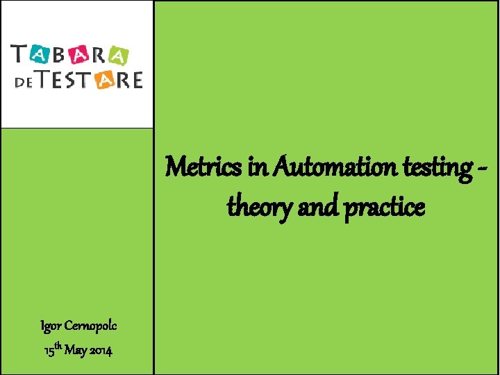 Metrics in Automation testing theory and practice Igor Cernopolc 15 th May 2014 