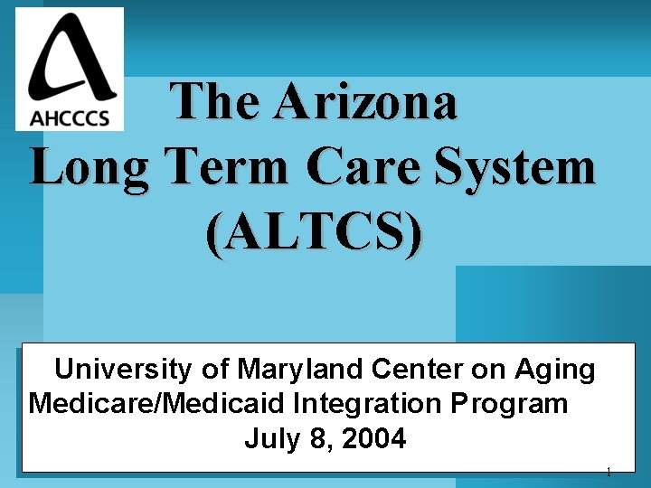 The Arizona Long Term Care System (ALTCS) University of Maryland Center on Aging Medicare/Medicaid