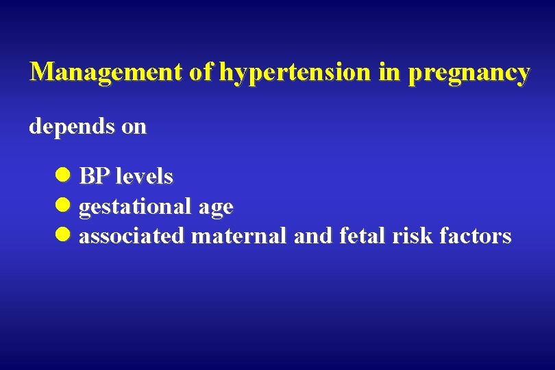 Management of hypertension in pregnancy depends on l BP levels l gestational age l