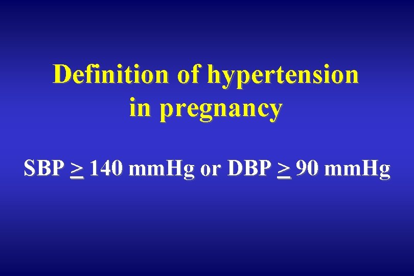 Definition of hypertension in pregnancy SBP > 140 mm. Hg or DBP > 90