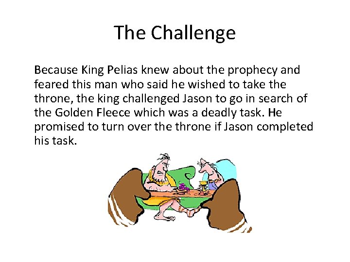 The Challenge Because King Pelias knew about the prophecy and feared this man who