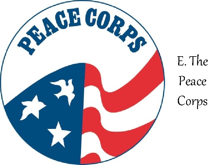 E. The Peace Corps E. The Peace Corps