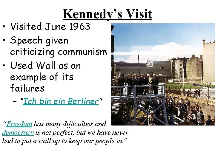 Kennedy’s Visit • Visited June 1963 • Speech given criticizing communism • Used Wall Kennedy’s Visit • Visited June 1963 • Speech given criticizing communism • Used Wall