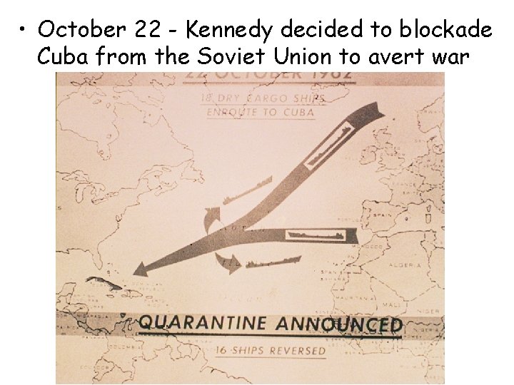 • October 22 - Kennedy decided to blockade Cuba from the Soviet Union • October 22 - Kennedy decided to blockade Cuba from the Soviet Union