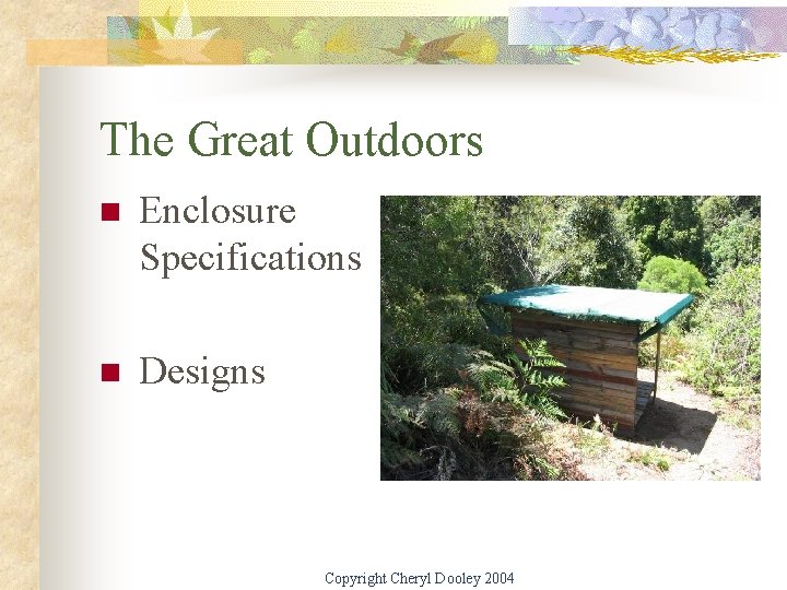 The Great Outdoors n Enclosure Specifications n Designs Copyright Cheryl Dooley 2004 