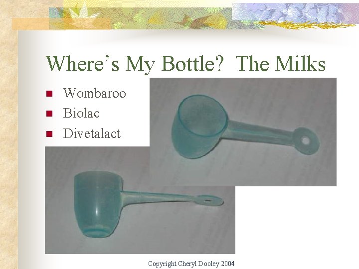 Where’s My Bottle? The Milks n n n Wombaroo Biolac Divetalact Copyright Cheryl Dooley