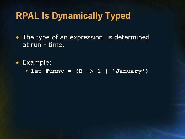 RPAL Is Dynamically Typed • The type of an expression is determined at run