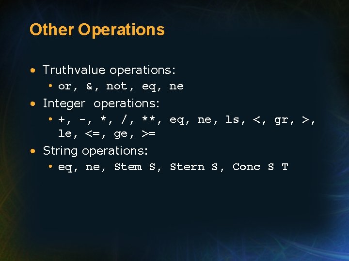 Other Operations • Truthvalue operations: • or, &, not, eq, ne • Integer operations: