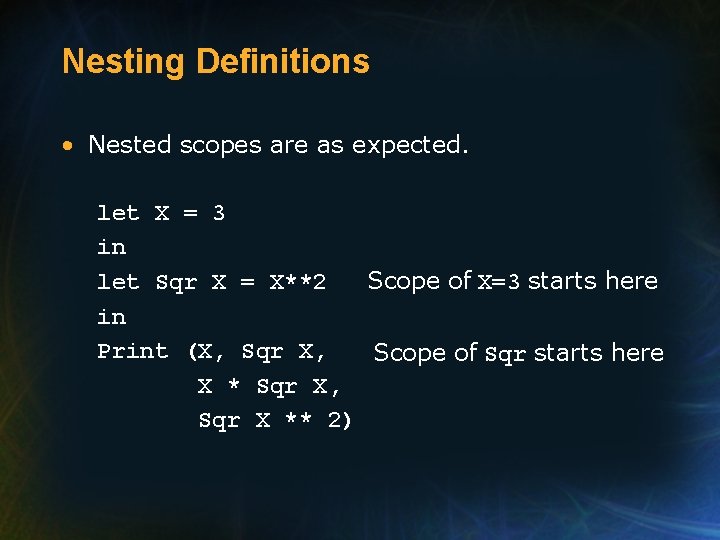 Nesting Definitions • Nested scopes are as expected. let X = 3 in Scope