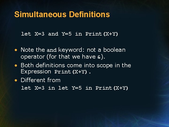 Simultaneous Definitions let X=3 and Y=5 in Print(X+Y) • Note the and keyword: not
