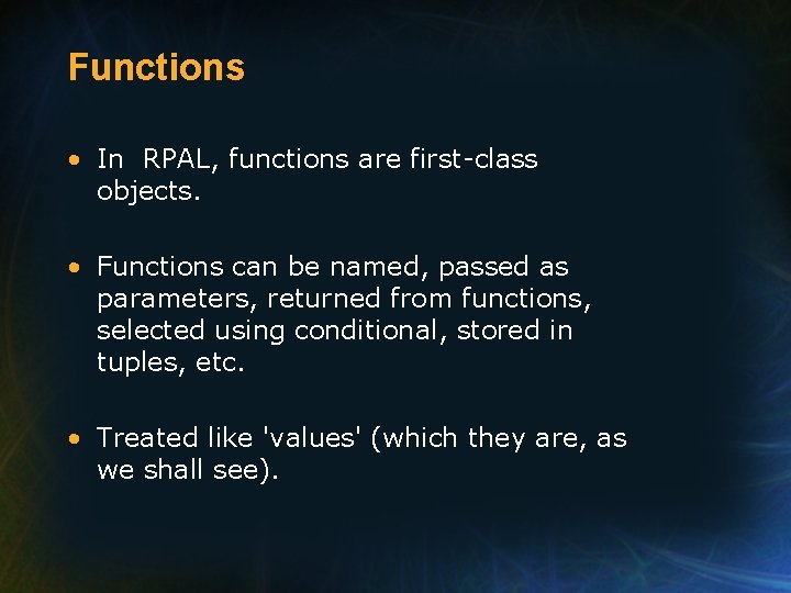 Functions • In RPAL, functions are first-class objects. • Functions can be named, passed