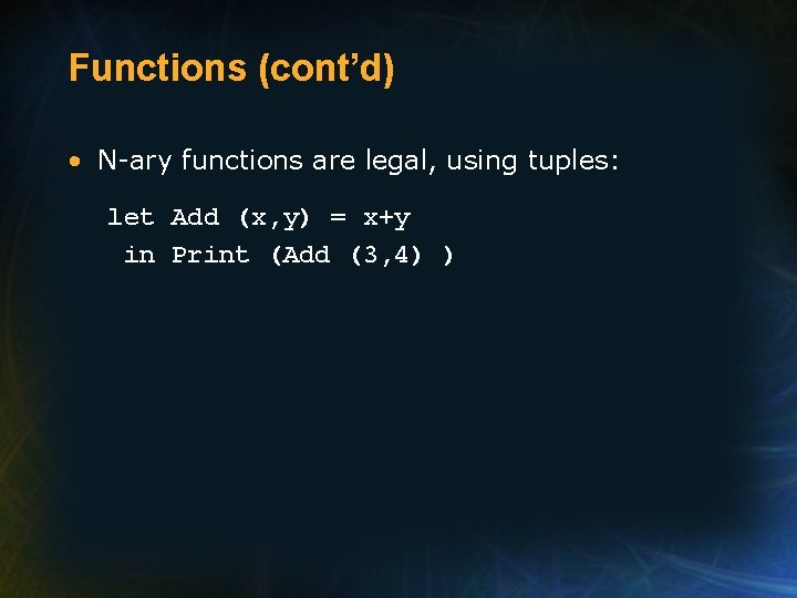 Functions (cont’d) • N-ary functions are legal, using tuples: let Add (x, y) =