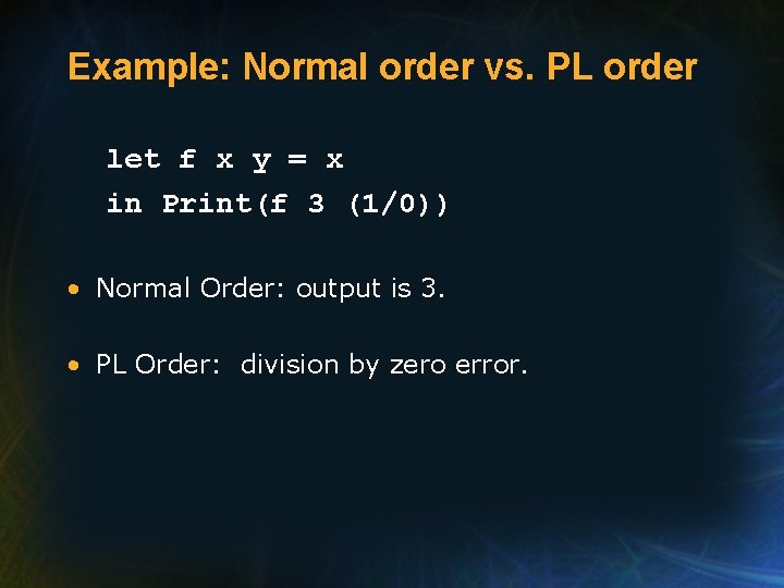 Example: Normal order vs. PL order let f x y = x in Print(f