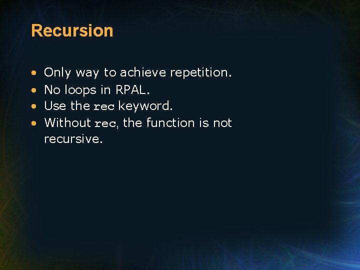 Recursion • • Only way to achieve repetition. No loops in RPAL. Use the