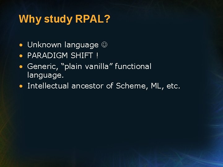 Why study RPAL? • Unknown language • PARADIGM SHIFT ! • Generic, “plain vanilla”