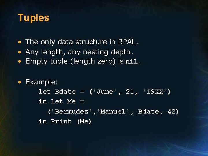 Tuples • The only data structure in RPAL. • Any length, any nesting depth.