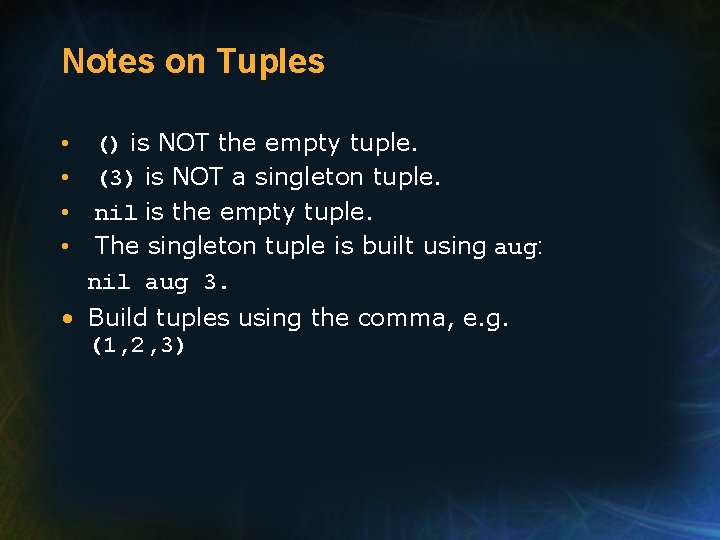 Notes on Tuples • • () is NOT the empty tuple. (3) is NOT