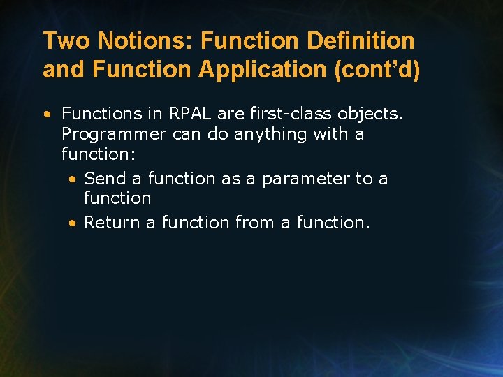 Two Notions: Function Definition and Function Application (cont’d) • Functions in RPAL are first-class
