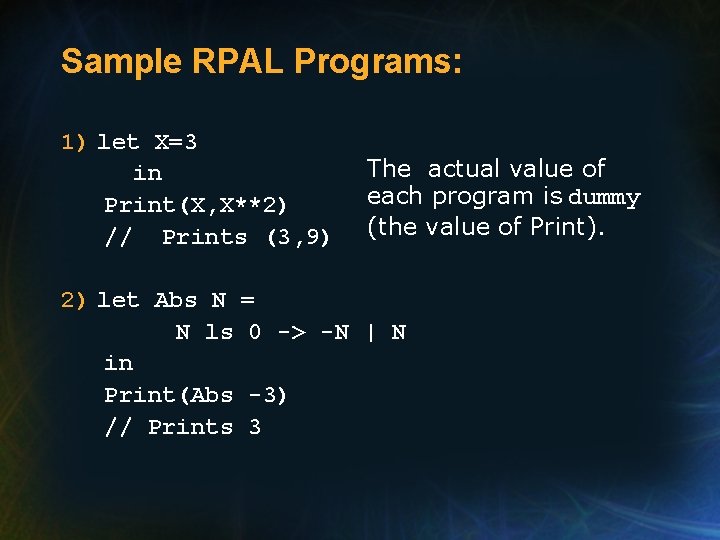 Sample RPAL Programs: 1) let X=3 in Print(X, X**2) // Prints (3, 9) The